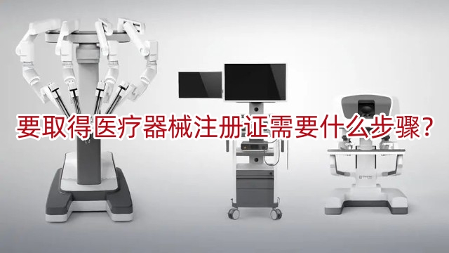 要取得醫(yī)療器械注冊證書需要什么步驟？